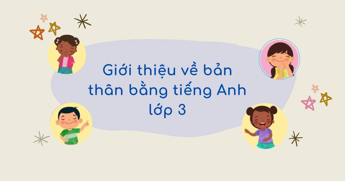 Hướng dẫn bé lớp 3 giới thiệu bản thân bằng tiếng Anh