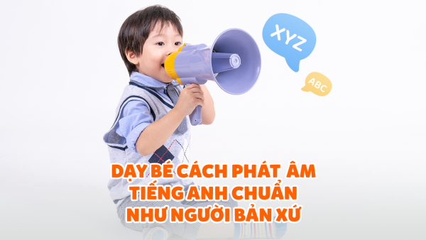 Bí Kíp Giúp Bé Học Phát Âm Tiếng Anh Chuẩn Bản Xứ Ngay Từ Nhỏ