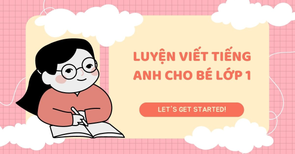 Hướng Dẫn Tập Viết Tiếng Anh Cho Bé Lớp 1 Tại Nhà