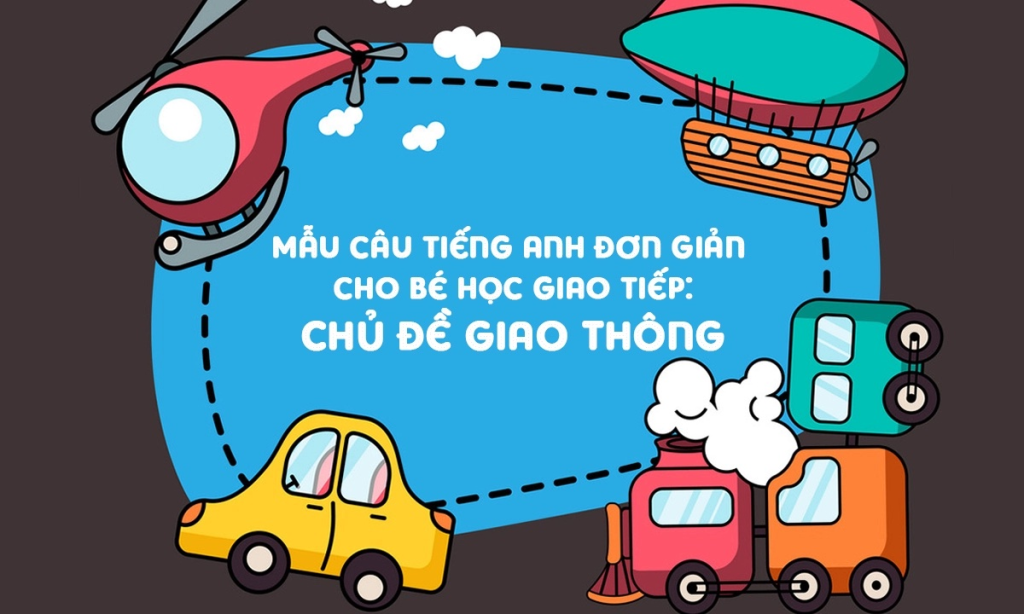 Bố mẹ đừng quên dạy con những mẫu câu giao tiếp về chủ đề giao thông nhé