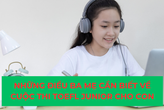 Những Điều Ba Mẹ Cần Biết Về Cuộc Thi TOEFL Junior Cho Con