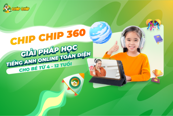 Chip Chip 360 - Giải Pháp Cho Bé Học Tiếng Anh Online Hiệu Quả Gấp 3 Lần